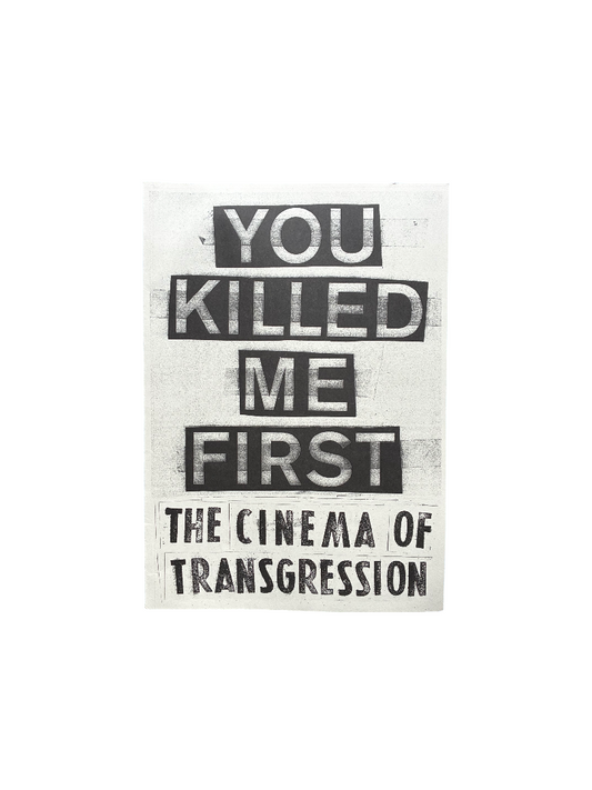 You Killed Me First: The Cinema of Transgression by Sylère Lotringer, Carlo McCormick, Jonas Mekas, Susanne Pfeffer, Jack Sargeant & Nick Zedd